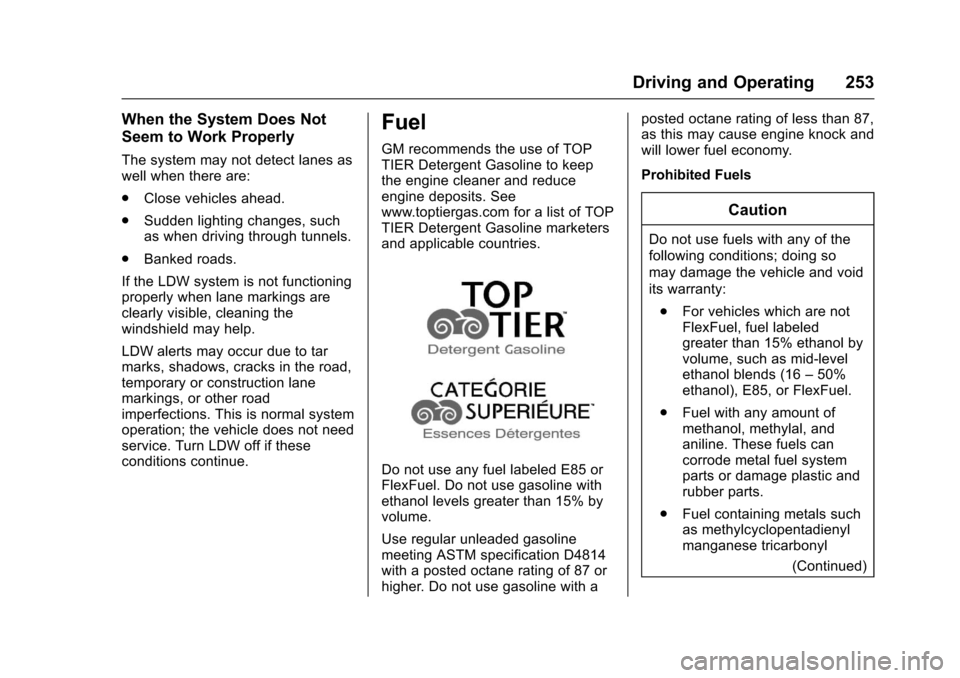 CHEVROLET TRAVERSE 2017 1.G Owners Manual Chevrolet Traverse Owner Manual (GMNA-Localizing-U.S./Canada/Mexico-
9955676) - 2017 - crc - 4/1/16
Driving and Operating 253
When the System Does Not
Seem to Work Properly
The system may not detect l CHEVROLET TRAVERSE 2017 1.G Owners Manual Chevrolet Traverse Owner Manual (GMNA-Localizing-U.S./Canada/Mexico-
9955676) - 2017 - crc - 4/1/16
Driving and Operating 253
When the System Does Not
Seem to Work Properly
The system may not detect l