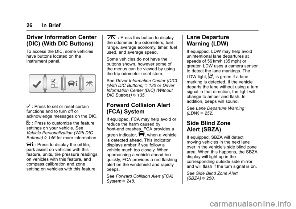 CHEVROLET TRAVERSE 2017 1.G Owners Manual Chevrolet Traverse Owner Manual (GMNA-Localizing-U.S./Canada/Mexico-
9955676) - 2017 - crc - 3/29/16
26 In Brief
Driver Information Center
(DIC) (With DIC Buttons)
To access the DIC, some vehicles
hav