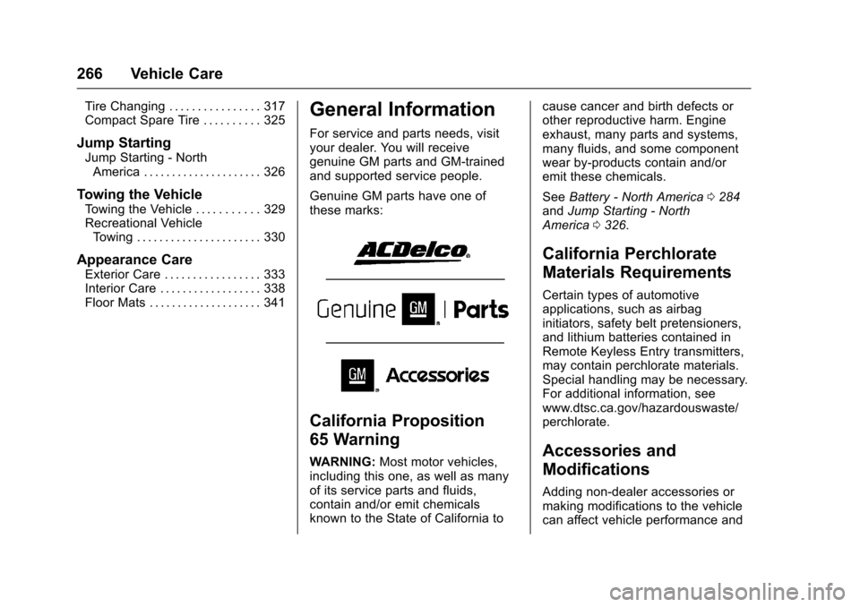 CHEVROLET TRAVERSE 2017 1.G Owners Guide Chevrolet Traverse Owner Manual (GMNA-Localizing-U.S./Canada/Mexico-
9955676) - 2017 - crc - 3/29/16
266 Vehicle Care
Tire Changing . . . . . . . . . . . . . . . . 317
Compact Spare Tire . . . . . . .