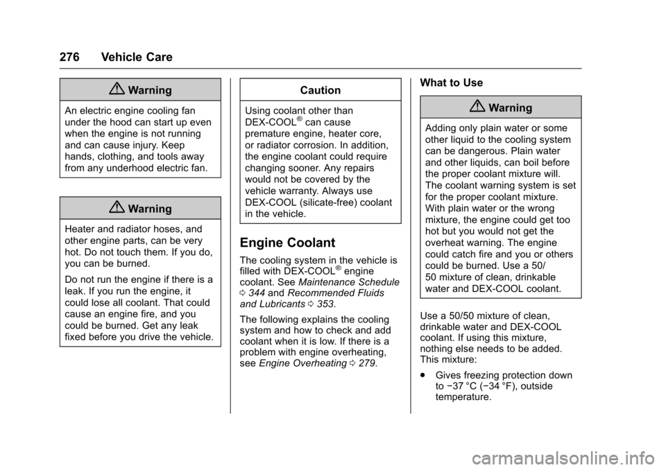 CHEVROLET TRAVERSE 2017 1.G Owners Manual Chevrolet Traverse Owner Manual (GMNA-Localizing-U.S./Canada/Mexico-
9955676) - 2017 - crc - 3/29/16
276 Vehicle Care
{Warning
An electric engine cooling fan
under the hood can start up even
when the 
