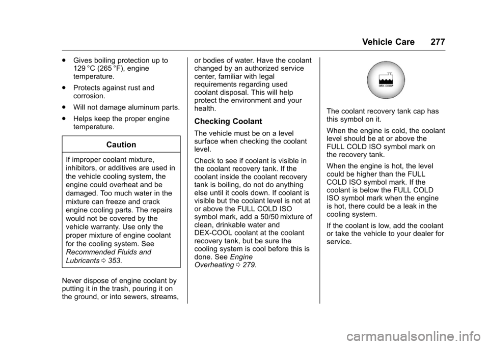 CHEVROLET TRAVERSE 2017 1.G Owners Manual Chevrolet Traverse Owner Manual (GMNA-Localizing-U.S./Canada/Mexico-
9955676) - 2017 - crc - 3/29/16
Vehicle Care 277
.Gives boiling protection up to
129 °C (265 °F), engine
temperature.
. Protects CHEVROLET TRAVERSE 2017 1.G Owners Manual Chevrolet Traverse Owner Manual (GMNA-Localizing-U.S./Canada/Mexico-
9955676) - 2017 - crc - 3/29/16
Vehicle Care 277
.Gives boiling protection up to
129 °C (265 °F), engine
temperature.
. Protects