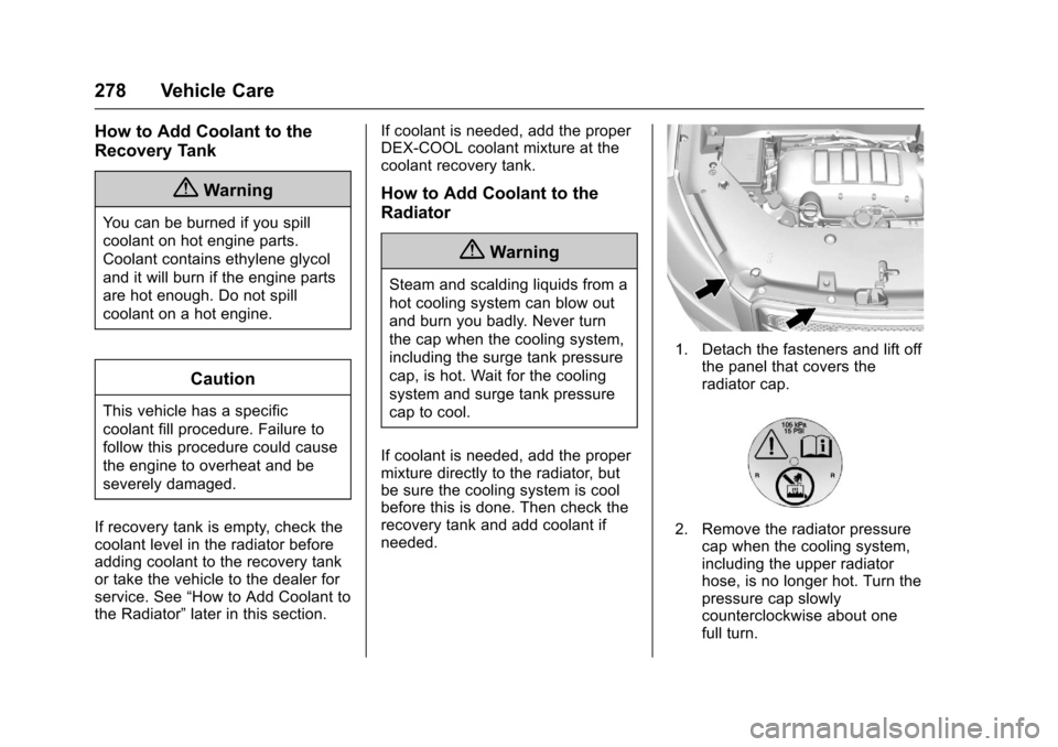 CHEVROLET TRAVERSE 2017 1.G Owners Manual Chevrolet Traverse Owner Manual (GMNA-Localizing-U.S./Canada/Mexico-
9955676) - 2017 - crc - 3/29/16
278 Vehicle Care
How to Add Coolant to the
Recovery Tank
{Warning
You can be burned if you spill
co CHEVROLET TRAVERSE 2017 1.G Owners Manual Chevrolet Traverse Owner Manual (GMNA-Localizing-U.S./Canada/Mexico-
9955676) - 2017 - crc - 3/29/16
278 Vehicle Care
How to Add Coolant to the
Recovery Tank
{Warning
You can be burned if you spill
co