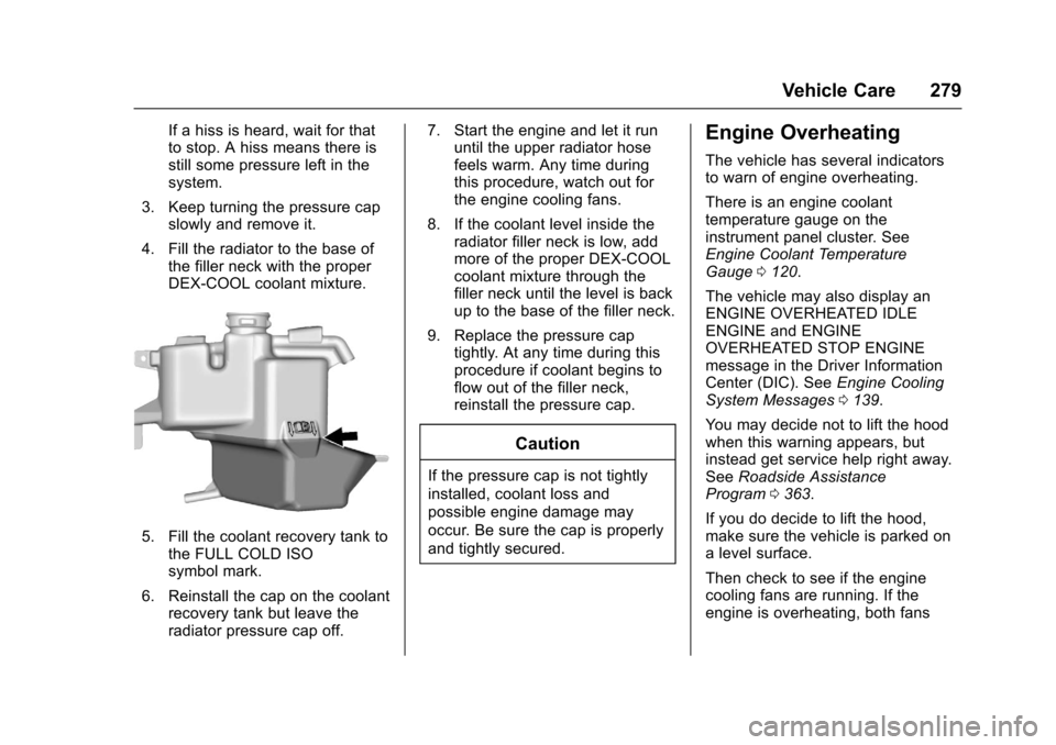 CHEVROLET TRAVERSE 2017 1.G Owners Manual Chevrolet Traverse Owner Manual (GMNA-Localizing-U.S./Canada/Mexico-
9955676) - 2017 - crc - 3/29/16
Vehicle Care 279
If a hiss is heard, wait for that
to stop. A hiss means there is
still some pressu