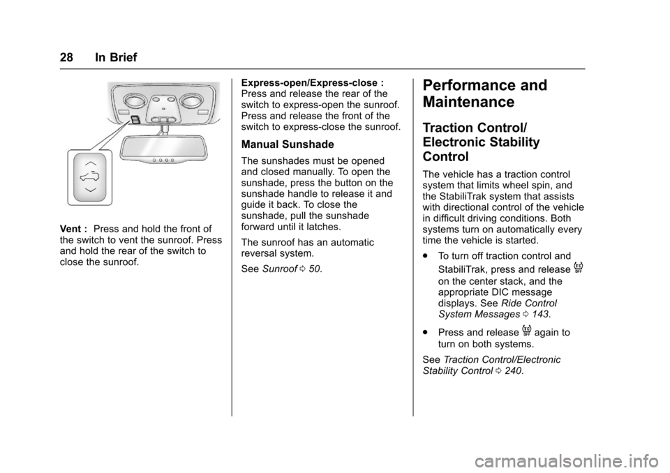 CHEVROLET TRAVERSE 2017 1.G Owners Manual Chevrolet Traverse Owner Manual (GMNA-Localizing-U.S./Canada/Mexico-
9955676) - 2017 - crc - 3/29/16
28 In Brief
Vent :Press and hold the front of
the switch to vent the sunroof. Press
and hold the re