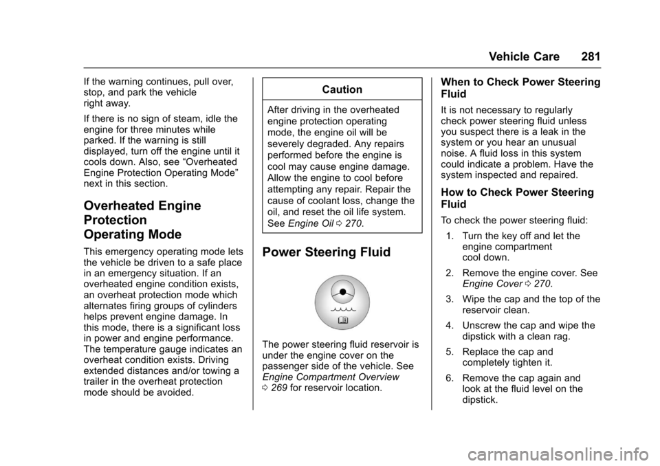 CHEVROLET TRAVERSE 2017 1.G Owners Manual Chevrolet Traverse Owner Manual (GMNA-Localizing-U.S./Canada/Mexico-
9955676) - 2017 - crc - 3/29/16
Vehicle Care 281
If the warning continues, pull over,
stop, and park the vehicle
right away.
If the