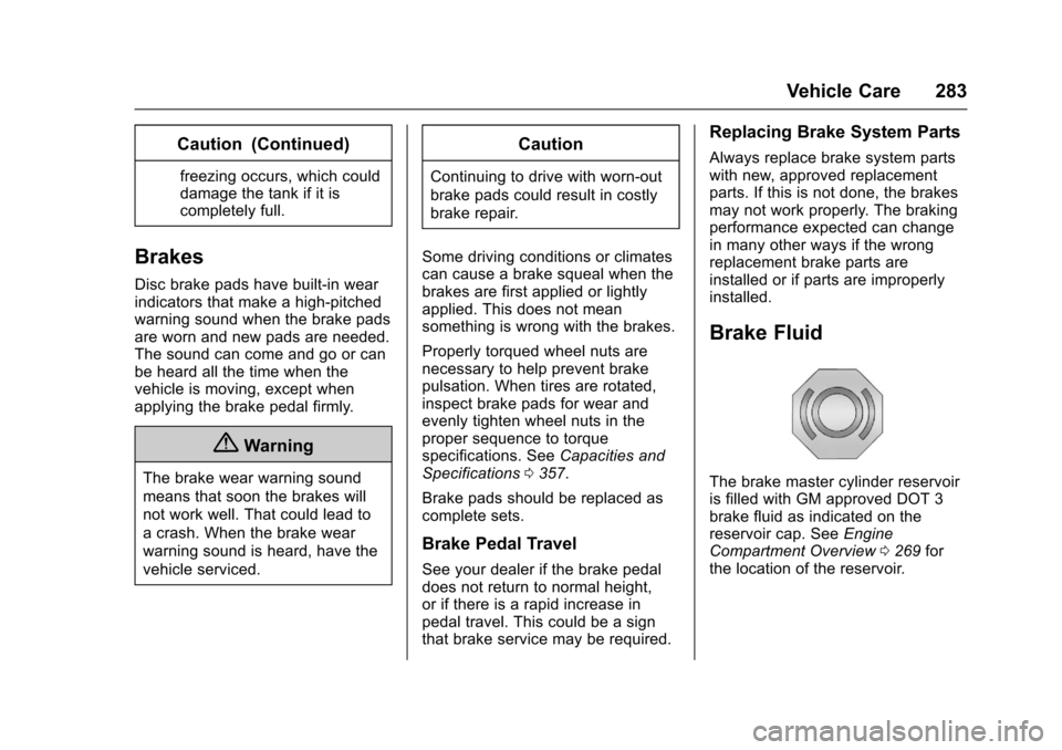 CHEVROLET TRAVERSE 2017 1.G Owners Manual Chevrolet Traverse Owner Manual (GMNA-Localizing-U.S./Canada/Mexico-
9955676) - 2017 - crc - 3/29/16
Vehicle Care 283
Caution (Continued)
freezing occurs, which could
damage the tank if it is
complete CHEVROLET TRAVERSE 2017 1.G Owners Manual Chevrolet Traverse Owner Manual (GMNA-Localizing-U.S./Canada/Mexico-
9955676) - 2017 - crc - 3/29/16
Vehicle Care 283
Caution (Continued)
freezing occurs, which could
damage the tank if it is
complete