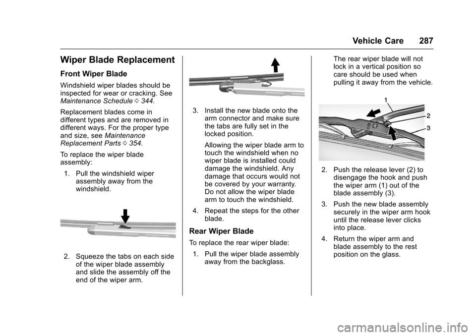 CHEVROLET TRAVERSE 2017 1.G Owners Manual Chevrolet Traverse Owner Manual (GMNA-Localizing-U.S./Canada/Mexico-
9955676) - 2017 - crc - 3/29/16
Vehicle Care 287
Wiper Blade Replacement
Front Wiper Blade
Windshield wiper blades should be
inspec CHEVROLET TRAVERSE 2017 1.G Owners Manual Chevrolet Traverse Owner Manual (GMNA-Localizing-U.S./Canada/Mexico-
9955676) - 2017 - crc - 3/29/16
Vehicle Care 287
Wiper Blade Replacement
Front Wiper Blade
Windshield wiper blades should be
inspec