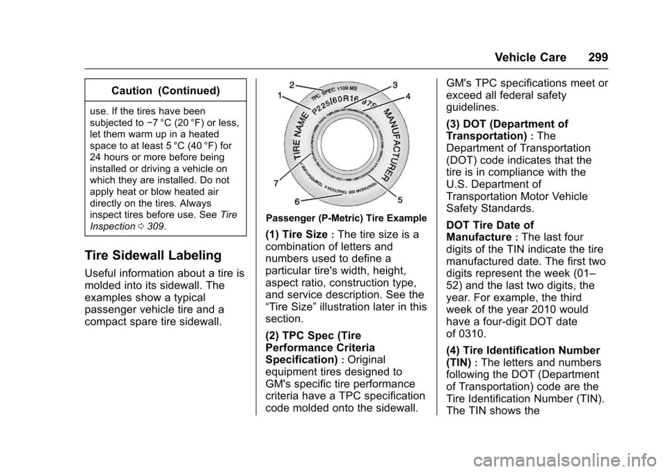 CHEVROLET TRAVERSE 2017 1.G Owners Manual Chevrolet Traverse Owner Manual (GMNA-Localizing-U.S./Canada/Mexico-
9955676) - 2017 - crc - 3/29/16
Vehicle Care 299
Caution (Continued)
use. If the tires have been
subjected to−7 °C (20 °F) or l