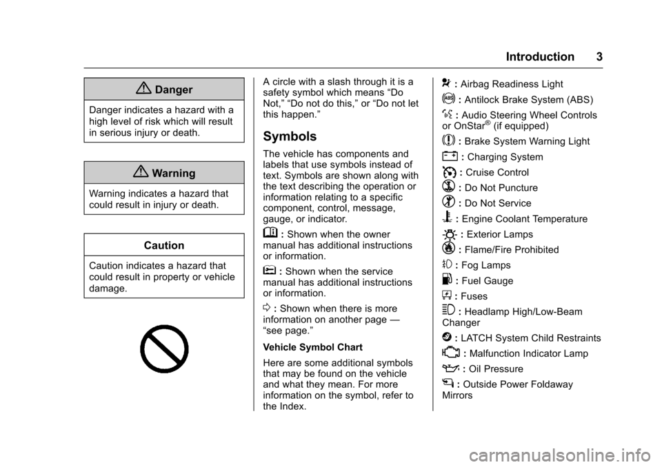 CHEVROLET TRAVERSE 2017 1.G Owners Manual Chevrolet Traverse Owner Manual (GMNA-Localizing-U.S./Canada/Mexico-
9955676) - 2017 - crc - 3/29/16
Introduction 3
{Danger
Danger indicates a hazard with a
high level of risk which will result
in ser