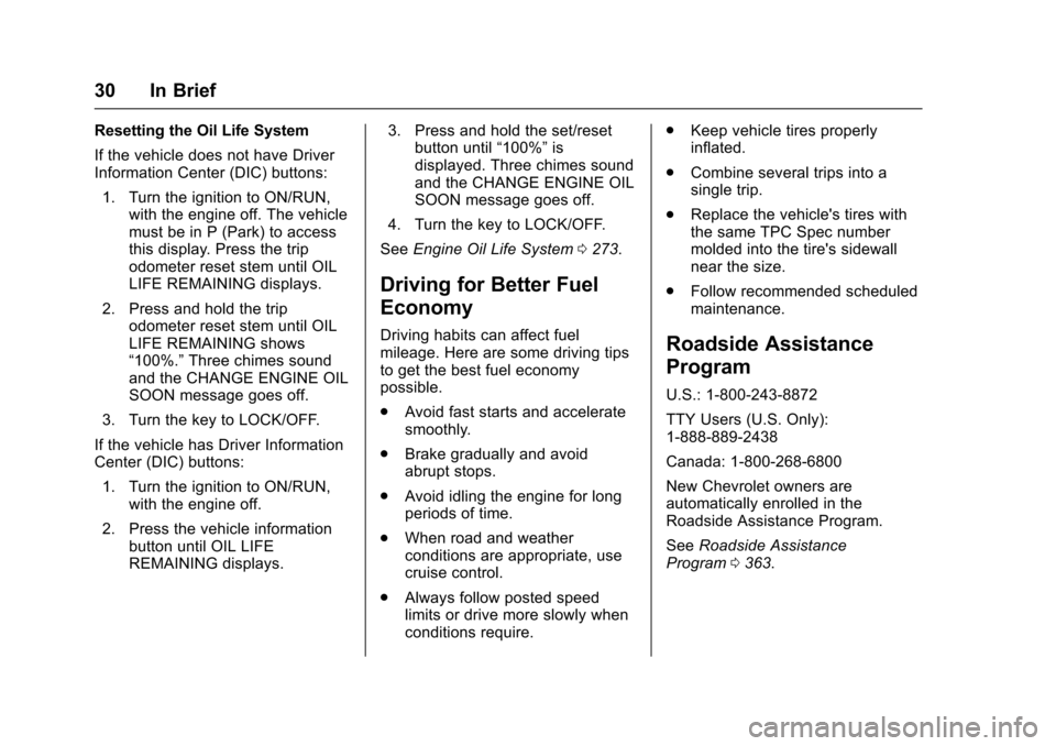 CHEVROLET TRAVERSE 2017 1.G Owners Manual Chevrolet Traverse Owner Manual (GMNA-Localizing-U.S./Canada/Mexico-
9955676) - 2017 - crc - 3/29/16
30 In Brief
Resetting the Oil Life System
If the vehicle does not have Driver
Information Center (D