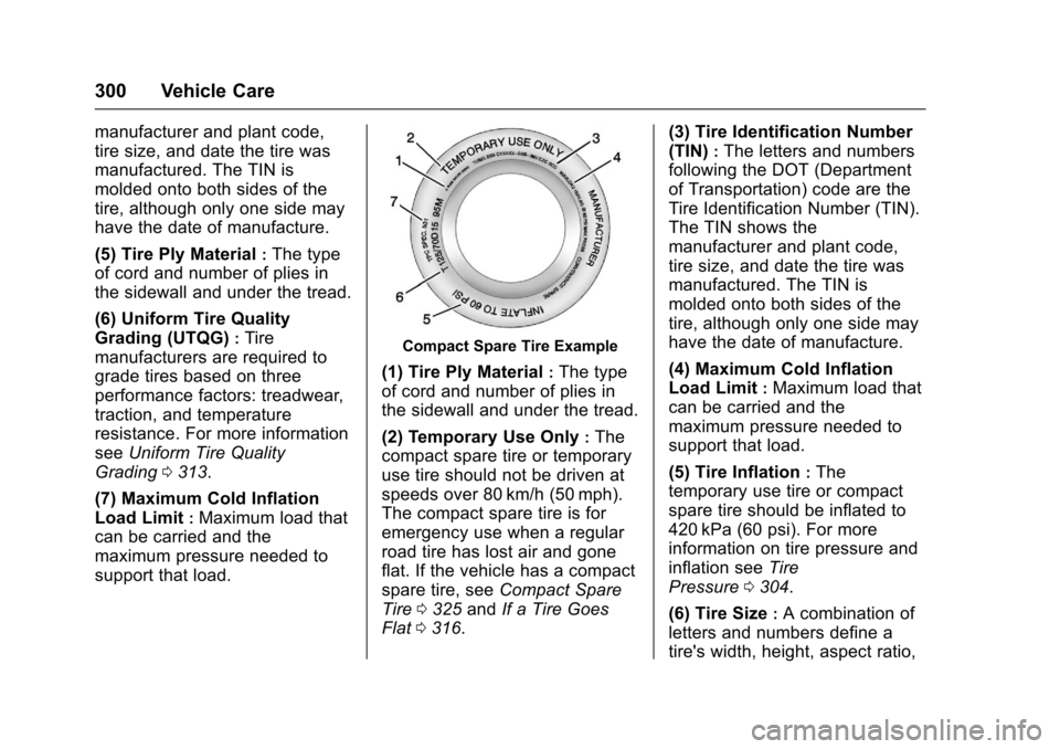 CHEVROLET TRAVERSE 2017 1.G Owners Manual Chevrolet Traverse Owner Manual (GMNA-Localizing-U.S./Canada/Mexico-
9955676) - 2017 - crc - 3/29/16
300 Vehicle Care
manufacturer and plant code,
tire size, and date the tire was
manufactured. The TI
