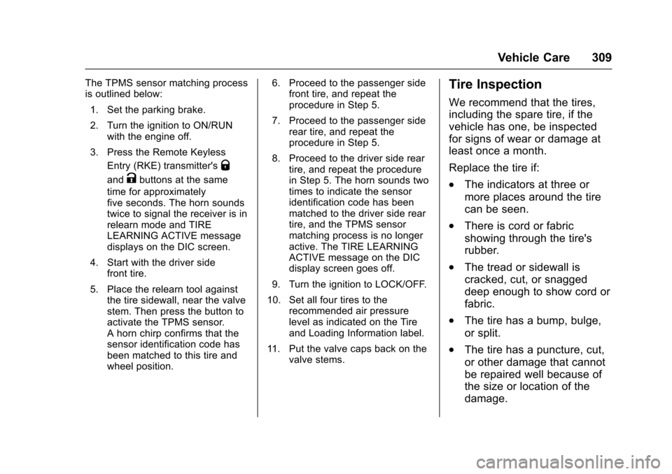 CHEVROLET TRAVERSE 2017 1.G Owners Manual Chevrolet Traverse Owner Manual (GMNA-Localizing-U.S./Canada/Mexico-
9955676) - 2017 - crc - 3/29/16
Vehicle Care 309
The TPMS sensor matching process
is outlined below:1. Set the parking brake.
2. Tu CHEVROLET TRAVERSE 2017 1.G Owners Manual Chevrolet Traverse Owner Manual (GMNA-Localizing-U.S./Canada/Mexico-
9955676) - 2017 - crc - 3/29/16
Vehicle Care 309
The TPMS sensor matching process
is outlined below:1. Set the parking brake.
2. Tu