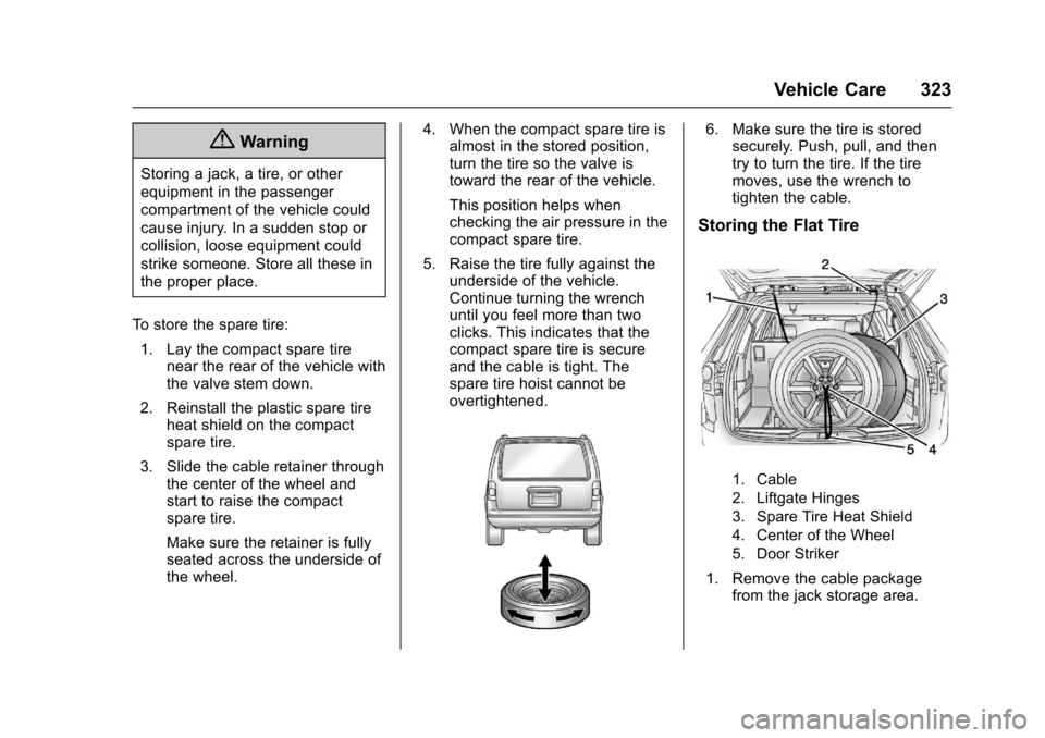 CHEVROLET TRAVERSE 2017 1.G Owners Manual Chevrolet Traverse Owner Manual (GMNA-Localizing-U.S./Canada/Mexico-
9955676) - 2017 - crc - 3/29/16
Vehicle Care 323
{Warning
Storing a jack, a tire, or other
equipment in the passenger
compartment o CHEVROLET TRAVERSE 2017 1.G Owners Manual Chevrolet Traverse Owner Manual (GMNA-Localizing-U.S./Canada/Mexico-
9955676) - 2017 - crc - 3/29/16
Vehicle Care 323
{Warning
Storing a jack, a tire, or other
equipment in the passenger
compartment o