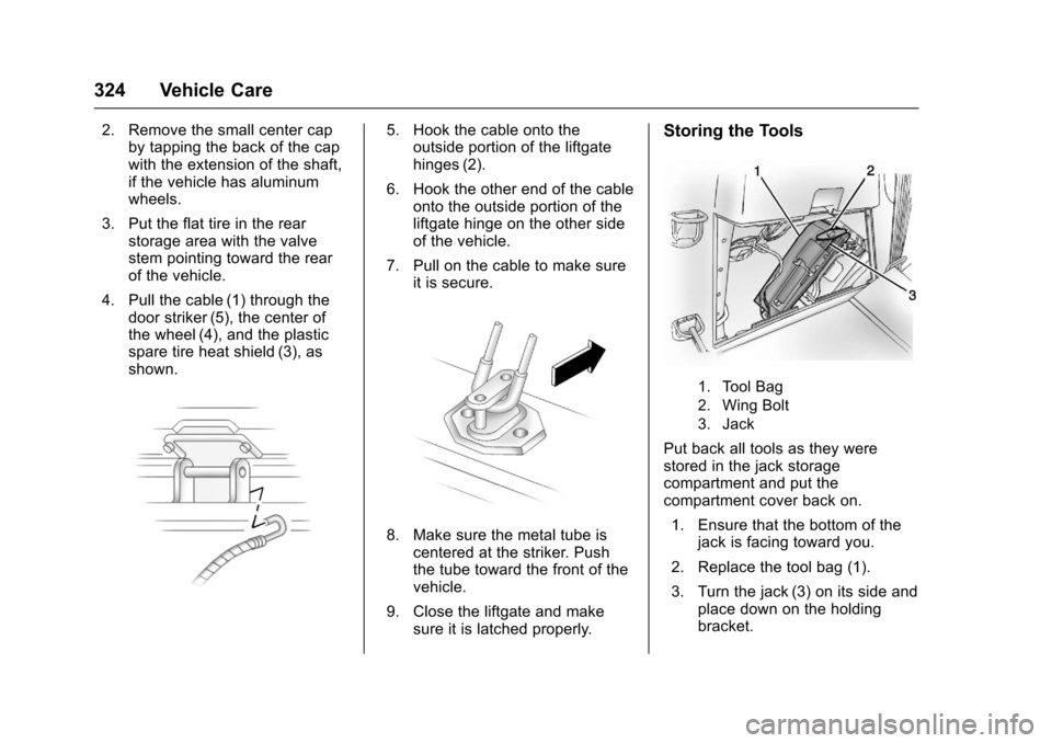 CHEVROLET TRAVERSE 2017 1.G Owners Manual Chevrolet Traverse Owner Manual (GMNA-Localizing-U.S./Canada/Mexico-
9955676) - 2017 - crc - 3/29/16
324 Vehicle Care
2. Remove the small center capby tapping the back of the cap
with the extension of CHEVROLET TRAVERSE 2017 1.G Owners Manual Chevrolet Traverse Owner Manual (GMNA-Localizing-U.S./Canada/Mexico-
9955676) - 2017 - crc - 3/29/16
324 Vehicle Care
2. Remove the small center capby tapping the back of the cap
with the extension of