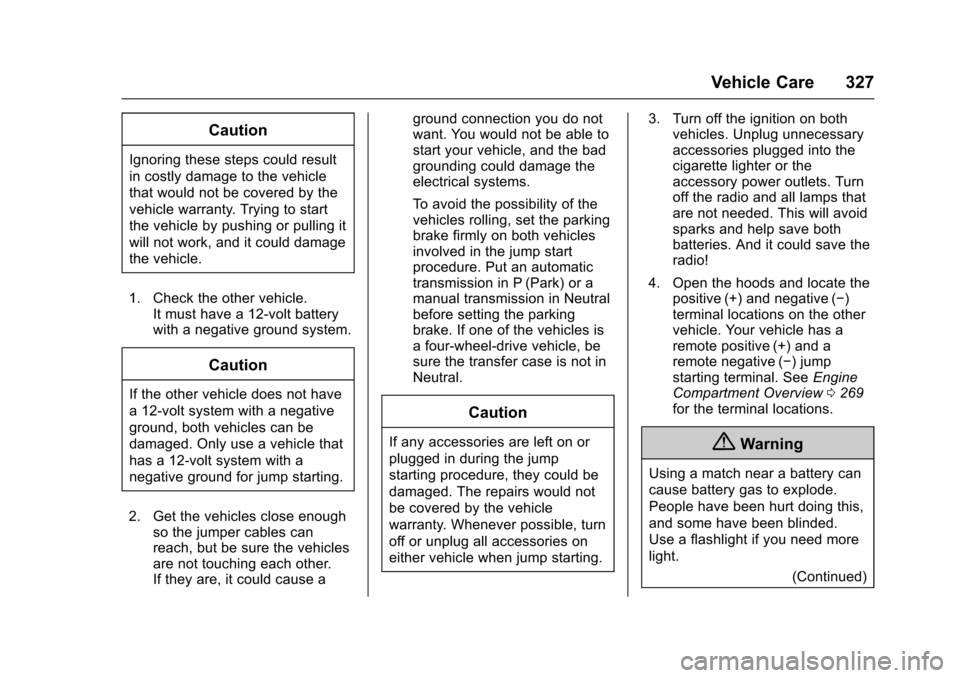 CHEVROLET TRAVERSE 2017 1.G Owners Manual Chevrolet Traverse Owner Manual (GMNA-Localizing-U.S./Canada/Mexico-
9955676) - 2017 - crc - 3/29/16
Vehicle Care 327
Caution
Ignoring these steps could result
in costly damage to the vehicle
that wou CHEVROLET TRAVERSE 2017 1.G Owners Manual Chevrolet Traverse Owner Manual (GMNA-Localizing-U.S./Canada/Mexico-
9955676) - 2017 - crc - 3/29/16
Vehicle Care 327
Caution
Ignoring these steps could result
in costly damage to the vehicle
that wou