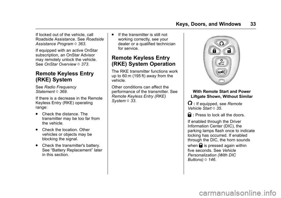 CHEVROLET TRAVERSE 2017 1.G Owners Manual Chevrolet Traverse Owner Manual (GMNA-Localizing-U.S./Canada/Mexico-
9955676) - 2017 - crc - 3/29/16
Keys, Doors, and Windows 33
If locked out of the vehicle, call
Roadside Assistance. SeeRoadside
Ass