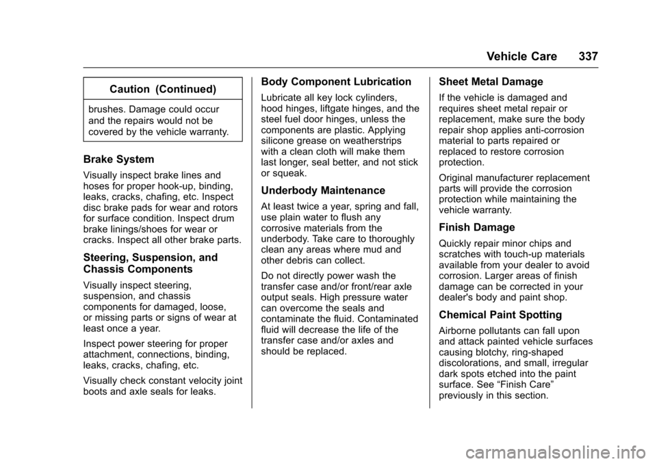 CHEVROLET TRAVERSE 2017 1.G Owners Manual Chevrolet Traverse Owner Manual (GMNA-Localizing-U.S./Canada/Mexico-
9955676) - 2017 - crc - 3/29/16
Vehicle Care 337
Caution (Continued)
brushes. Damage could occur
and the repairs would not be
cover