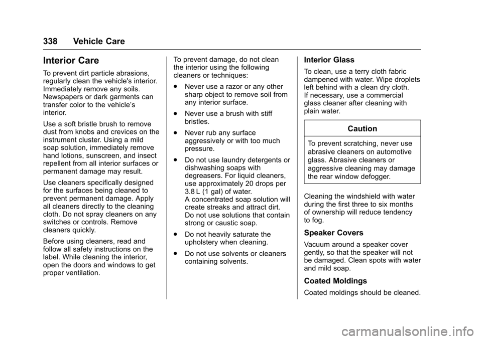 CHEVROLET TRAVERSE 2017 1.G Owners Manual Chevrolet Traverse Owner Manual (GMNA-Localizing-U.S./Canada/Mexico-
9955676) - 2017 - crc - 3/29/16
338 Vehicle Care
Interior Care
To prevent dirt particle abrasions,
regularly clean the vehicles in