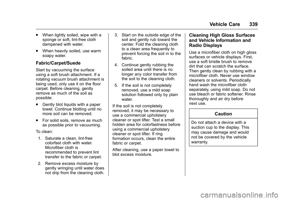 CHEVROLET TRAVERSE 2017 1.G Owners Manual Chevrolet Traverse Owner Manual (GMNA-Localizing-U.S./Canada/Mexico-
9955676) - 2017 - crc - 3/29/16
Vehicle Care 339
.When lightly soiled, wipe with a
sponge or soft, lint-free cloth
dampened with wa CHEVROLET TRAVERSE 2017 1.G Owners Manual Chevrolet Traverse Owner Manual (GMNA-Localizing-U.S./Canada/Mexico-
9955676) - 2017 - crc - 3/29/16
Vehicle Care 339
.When lightly soiled, wipe with a
sponge or soft, lint-free cloth
dampened with wa