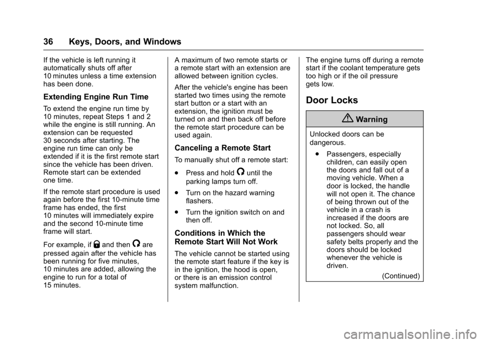 CHEVROLET TRAVERSE 2017 1.G Owners Manual Chevrolet Traverse Owner Manual (GMNA-Localizing-U.S./Canada/Mexico-
9955676) - 2017 - crc - 3/29/16
36 Keys, Doors, and Windows
If the vehicle is left running it
automatically shuts off after
10 minu