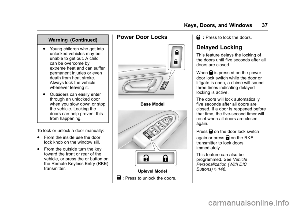 CHEVROLET TRAVERSE 2017 1.G Owners Manual Chevrolet Traverse Owner Manual (GMNA-Localizing-U.S./Canada/Mexico-
9955676) - 2017 - crc - 3/29/16
Keys, Doors, and Windows 37
Warning (Continued)
.Young children who get into
unlocked vehicles may 