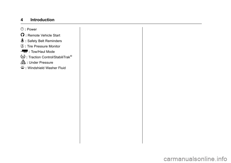 CHEVROLET TRAVERSE 2017 1.G Owners Manual Chevrolet Traverse Owner Manual (GMNA-Localizing-U.S./Canada/Mexico-
9955676) - 2017 - crc - 3/29/16
4 Introduction
}:Power
/:Remote Vehicle Start
>:Safety Belt Reminders
7: Tire Pressure Monitor
_:To