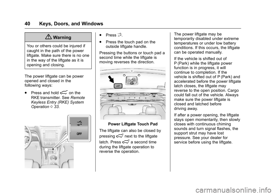 CHEVROLET TRAVERSE 2017 1.G Owners Manual Chevrolet Traverse Owner Manual (GMNA-Localizing-U.S./Canada/Mexico-
9955676) - 2017 - crc - 3/29/16
40 Keys, Doors, and Windows
{Warning
You or others could be injured if
caught in the path of the po