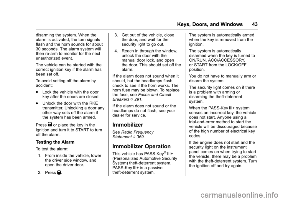 CHEVROLET TRAVERSE 2017 1.G Owners Manual Chevrolet Traverse Owner Manual (GMNA-Localizing-U.S./Canada/Mexico-
9955676) - 2017 - crc - 3/29/16
Keys, Doors, and Windows 43
disarming the system. When the
alarm is activated, the turn signals
fla