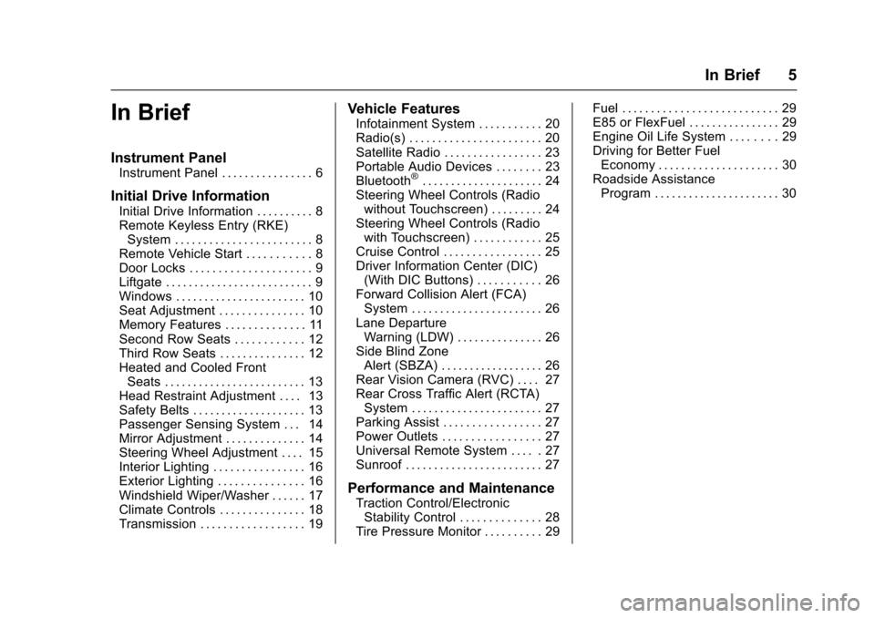 CHEVROLET TRAVERSE 2017 1.G Owners Manual Chevrolet Traverse Owner Manual (GMNA-Localizing-U.S./Canada/Mexico-
9955676) - 2017 - crc - 3/29/16
In Brief 5
In Brief
Instrument Panel
Instrument Panel . . . . . . . . . . . . . . . . 6
Initial Dri