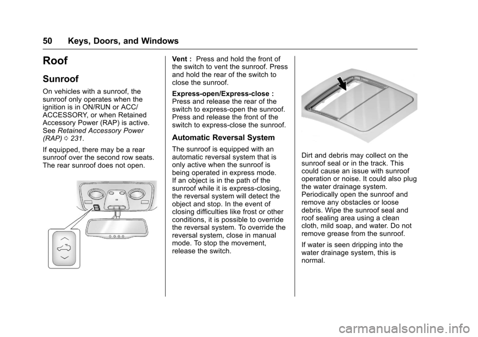 CHEVROLET TRAVERSE 2017 1.G Owners Manual Chevrolet Traverse Owner Manual (GMNA-Localizing-U.S./Canada/Mexico-
9955676) - 2017 - crc - 3/29/16
50 Keys, Doors, and Windows
Roof
Sunroof
On vehicles with a sunroof, the
sunroof only operates when