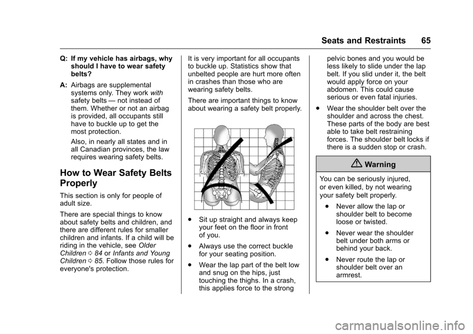 CHEVROLET TRAVERSE 2017 1.G Owners Manual Chevrolet Traverse Owner Manual (GMNA-Localizing-U.S./Canada/Mexico-
9955676) - 2017 - crc - 3/29/16
Seats and Restraints 65
Q: If my vehicle has airbags, whyshould I have to wear safety
belts?
A: Air