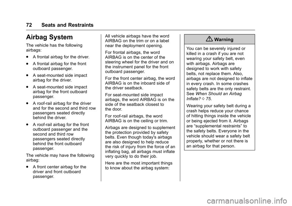 CHEVROLET TRAVERSE 2017 1.G Owners Manual Chevrolet Traverse Owner Manual (GMNA-Localizing-U.S./Canada/Mexico-
9955676) - 2017 - crc - 3/29/16
72 Seats and Restraints
Airbag System
The vehicle has the following
airbags:
.A frontal airbag for 