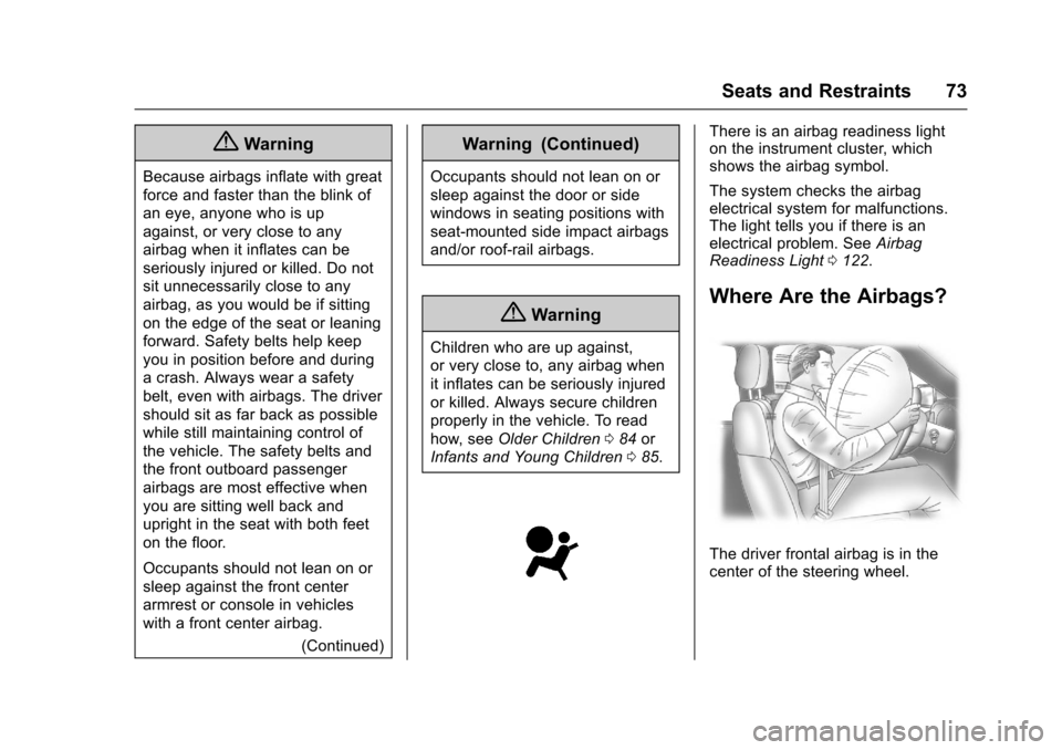 CHEVROLET TRAVERSE 2017 1.G Manual PDF Chevrolet Traverse Owner Manual (GMNA-Localizing-U.S./Canada/Mexico-
9955676) - 2017 - crc - 3/29/16
Seats and Restraints 73
{Warning
Because airbags inflate with great
force and faster than the blink CHEVROLET TRAVERSE 2017 1.G Manual PDF Chevrolet Traverse Owner Manual (GMNA-Localizing-U.S./Canada/Mexico-
9955676) - 2017 - crc - 3/29/16
Seats and Restraints 73
{Warning
Because airbags inflate with great
force and faster than the blink