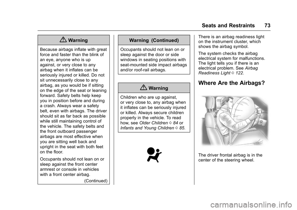 CHEVROLET TRAVERSE 2017 1.G Owners Manual Chevrolet Traverse Owner Manual (GMNA-Localizing-U.S./Canada/Mexico-
9955676) - 2017 - crc - 3/29/16
Seats and Restraints 73
{Warning
Because airbags inflate with great
force and faster than the blink