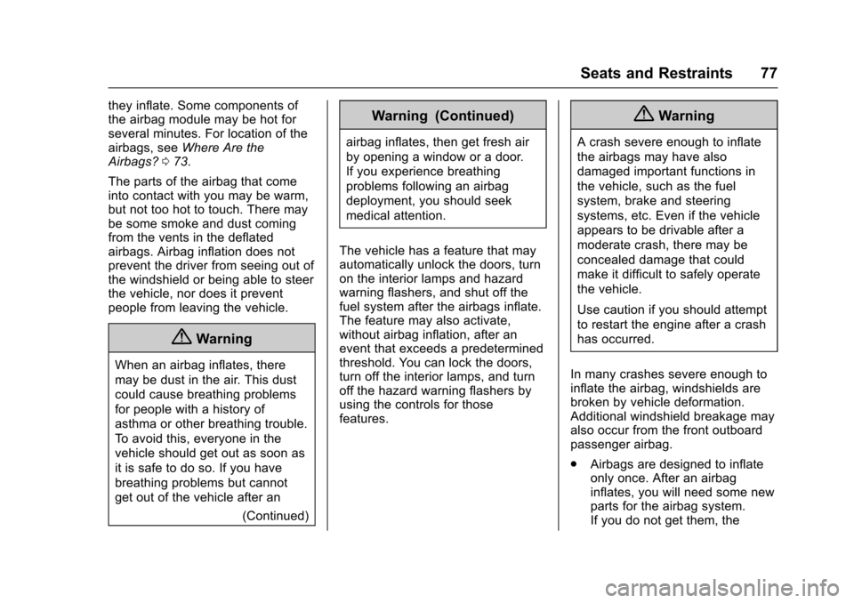 CHEVROLET TRAVERSE 2017 1.G User Guide Chevrolet Traverse Owner Manual (GMNA-Localizing-U.S./Canada/Mexico-
9955676) - 2017 - crc - 3/29/16
Seats and Restraints 77
they inflate. Some components of
the airbag module may be hot for
several m