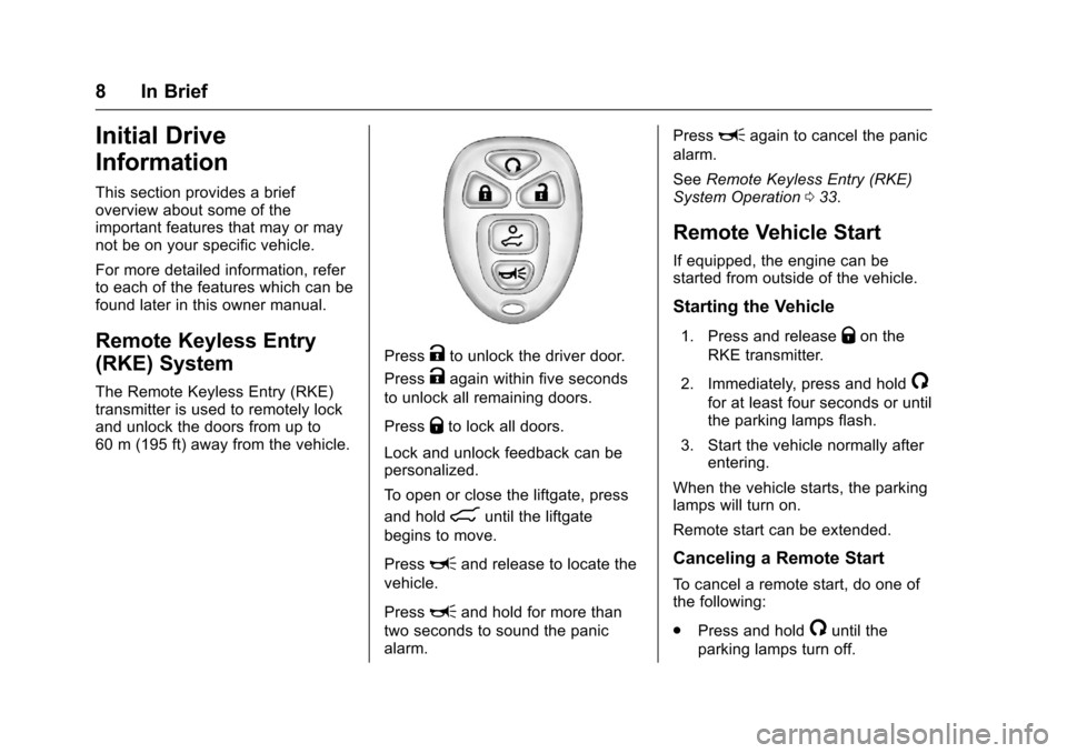 CHEVROLET TRAVERSE 2017 1.G Owners Manual Chevrolet Traverse Owner Manual (GMNA-Localizing-U.S./Canada/Mexico-
9955676) - 2017 - crc - 3/29/16
8 In Brief
Initial Drive
Information
This section provides a brief
overview about some of the
impor