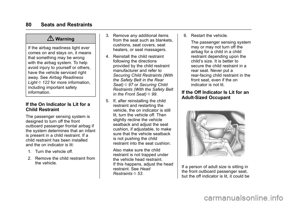 CHEVROLET TRAVERSE 2017 1.G User Guide Chevrolet Traverse Owner Manual (GMNA-Localizing-U.S./Canada/Mexico-
9955676) - 2017 - crc - 3/29/16
80 Seats and Restraints
{Warning
If the airbag readiness light ever
comes on and stays on, it means