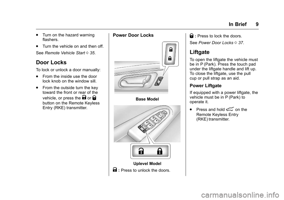 CHEVROLET TRAVERSE 2017 1.G Owners Manual Chevrolet Traverse Owner Manual (GMNA-Localizing-U.S./Canada/Mexico-
9955676) - 2017 - crc - 3/29/16
In Brief 9
.Turn on the hazard warning
flashers.
. Turn the vehicle on and then off.
See Remote Veh