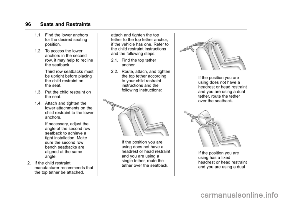 CHEVROLET TRAVERSE 2017 1.G Owners Manual Chevrolet Traverse Owner Manual (GMNA-Localizing-U.S./Canada/Mexico-
9955676) - 2017 - crc - 3/29/16
96 Seats and Restraints
1.1. Find the lower anchorsfor the desired seating
position.
1.2. To access CHEVROLET TRAVERSE 2017 1.G Owners Manual Chevrolet Traverse Owner Manual (GMNA-Localizing-U.S./Canada/Mexico-
9955676) - 2017 - crc - 3/29/16
96 Seats and Restraints
1.1. Find the lower anchorsfor the desired seating
position.
1.2. To access