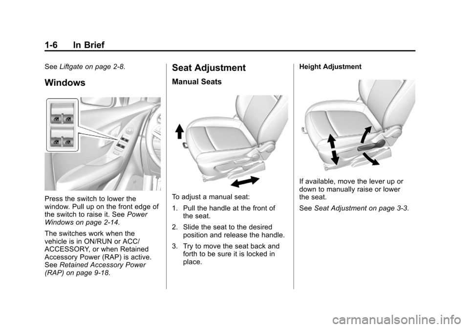 CHEVROLET TRAX 2013 1.G User Guide Black plate (6,1)Chevrolet TRAX Owner Manual - 2013 - CRC - 3/6/13
1-6 In Brief
SeeLiftgate on page 2‑8.
Windows
Press the switch to lower the
window. Pull up on the front edge of
the switch to rais
