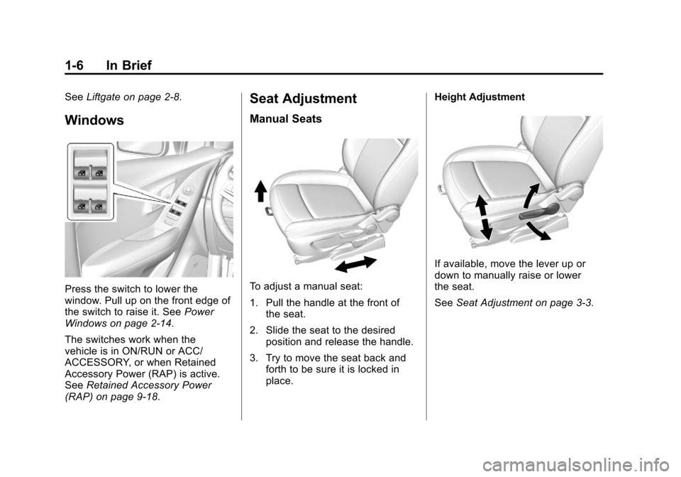 CHEVROLET TRAX 2013 1.G Owners Manual Black plate (6,1)Chevrolet TRAX Owner Manual - 2013 - CRC - 3/6/13
1-6 In Brief
SeeLiftgate on page 2‑8.
Windows
Press the switch to lower the
window. Pull up on the front edge of
the switch to rais