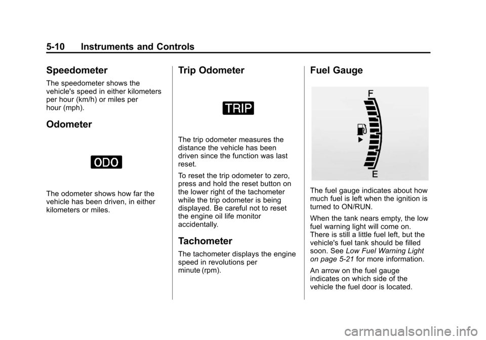 CHEVROLET TRAX 2013 1.G Owners Manual Black plate (10,1)Chevrolet TRAX Owner Manual - 2013 - CRC - 3/6/13
5-10 Instruments and Controls
Speedometer
The speedometer shows the
vehicles speed in either kilometers
per hour (km/h) or miles pe