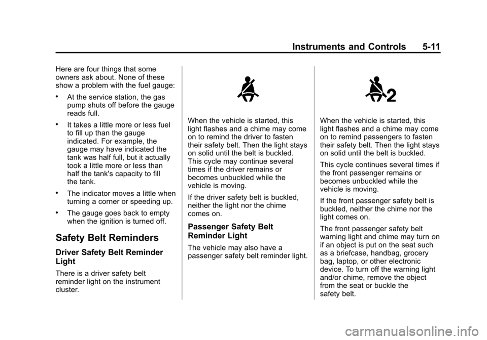 CHEVROLET TRAX 2013 1.G Owners Manual Black plate (11,1)Chevrolet TRAX Owner Manual - 2013 - CRC - 3/6/13
Instruments and Controls 5-11
Here are four things that some
owners ask about. None of these
show a problem with the fuel gauge:
.At