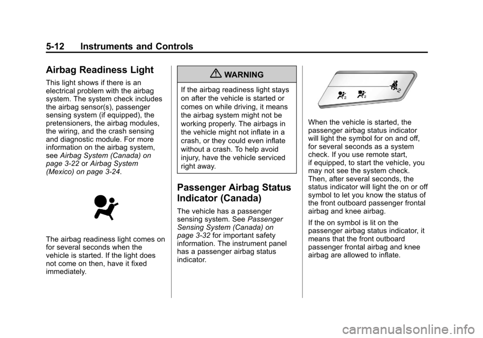 CHEVROLET TRAX 2013 1.G Owners Manual Black plate (12,1)Chevrolet TRAX Owner Manual - 2013 - CRC - 3/6/13
5-12 Instruments and Controls
Airbag Readiness Light
This light shows if there is an
electrical problem with the airbag
system. The 