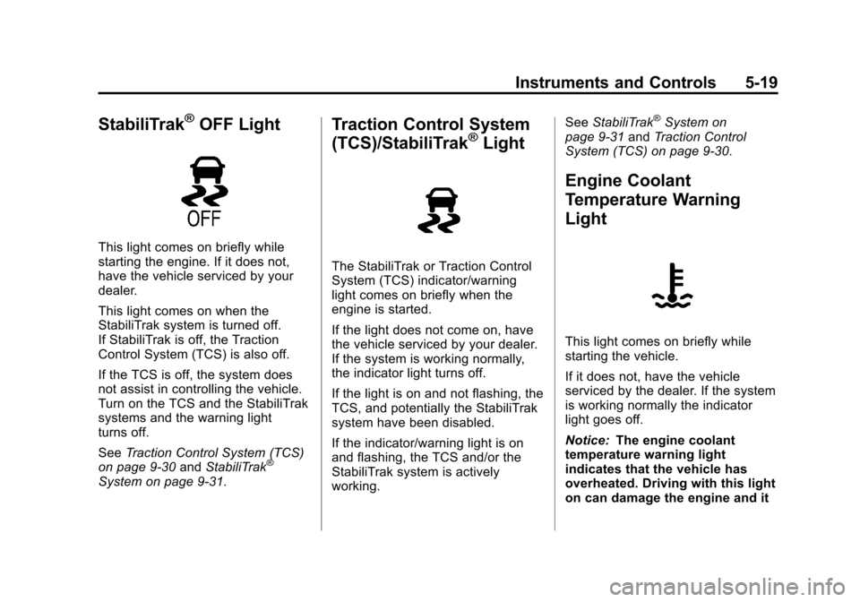 CHEVROLET TRAX 2013 1.G Owners Manual Black plate (19,1)Chevrolet TRAX Owner Manual - 2013 - CRC - 3/6/13
Instruments and Controls 5-19
StabiliTrak®OFF Light
This light comes on briefly while
starting the engine. If it does not,
have the