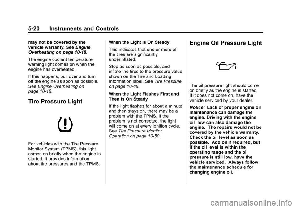 CHEVROLET TRAX 2013 1.G Owners Manual Black plate (20,1)Chevrolet TRAX Owner Manual - 2013 - CRC - 3/6/13
5-20 Instruments and Controls
may not be covered by the
vehicle warranty. SeeEngine
Overheating on page 10‑18.
The engine coolant 