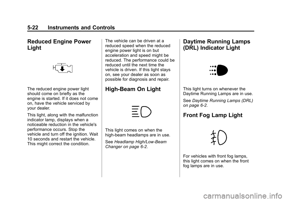 CHEVROLET TRAX 2013 1.G Owners Manual Black plate (22,1)Chevrolet TRAX Owner Manual - 2013 - CRC - 3/6/13
5-22 Instruments and Controls
Reduced Engine Power
Light
The reduced engine power light
should come on briefly as the
engine is star