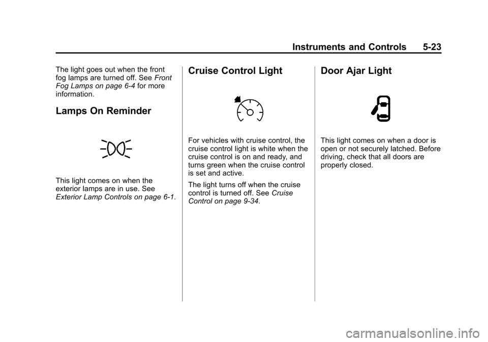 CHEVROLET TRAX 2013 1.G Owners Manual Black plate (23,1)Chevrolet TRAX Owner Manual - 2013 - CRC - 3/6/13
Instruments and Controls 5-23
The light goes out when the front
fog lamps are turned off. SeeFront
Fog Lamps on page 6‑4 for more
