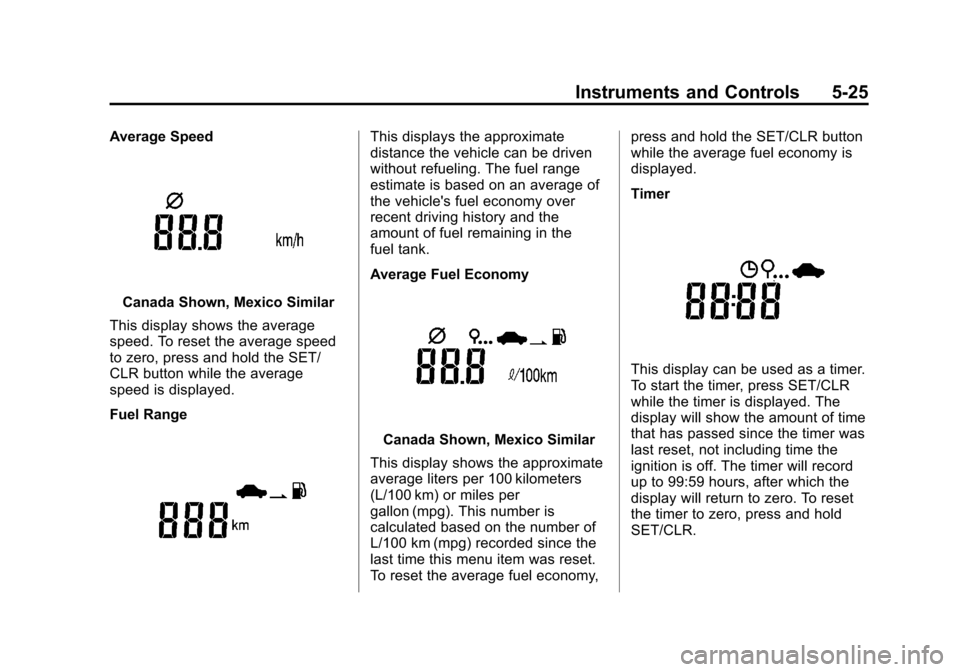 CHEVROLET TRAX 2013 1.G Owners Manual Black plate (25,1)Chevrolet TRAX Owner Manual - 2013 - CRC - 3/6/13
Instruments and Controls 5-25
Average Speed
Canada Shown, Mexico Similar
This display shows the average
speed. To reset the average 