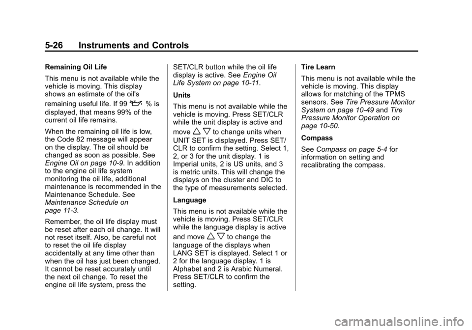 CHEVROLET TRAX 2013 1.G Owners Manual Black plate (26,1)Chevrolet TRAX Owner Manual - 2013 - CRC - 3/6/13
5-26 Instruments and Controls
Remaining Oil Life
This menu is not available while the
vehicle is moving. This display
shows an estim